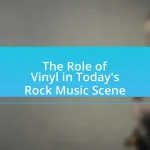 The Role of Vinyl in Today’s Rock Music Scene