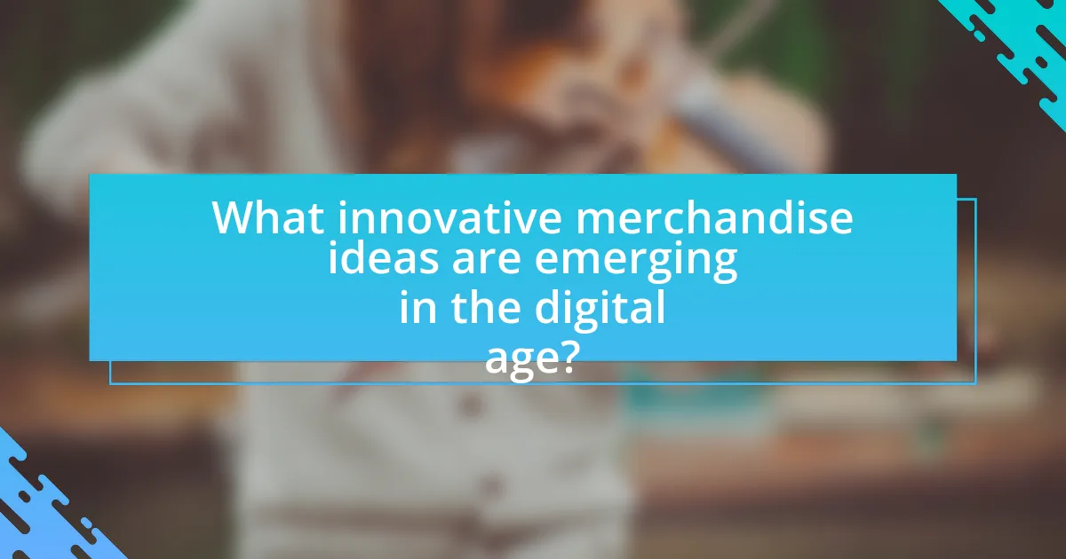 What innovative merchandise ideas are emerging in the digital age?