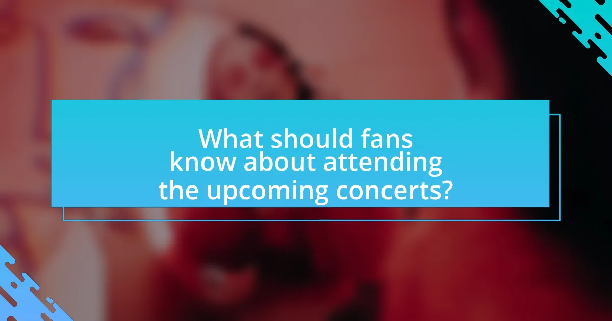 What should fans know about attending the upcoming concerts?
